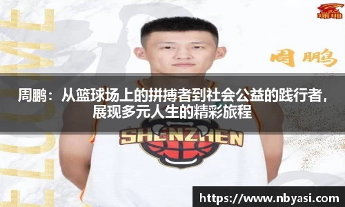 周鹏：从篮球场上的拼搏者到社会公益的践行者，展现多元人生的精彩旅程