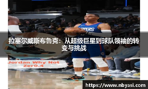 拉塞尔威斯布鲁克：从超级巨星到球队领袖的转变与挑战